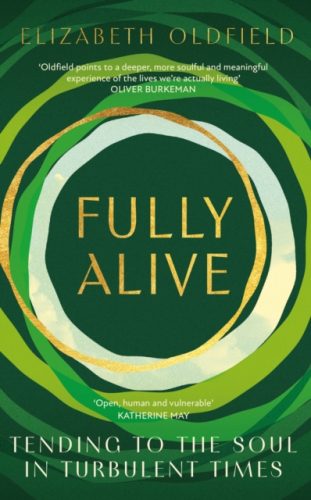 Read more about the article Elizabeth Oldfield – Fully Alive: Tending to the Soul in Turbulent Times