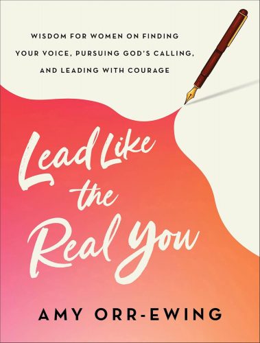 Read more about the article Amy Orr-Ewing – Lead like the Real You: Wisdom for Women on Finding your Voice, Pursuing God’s Calling, and Leading with Courage