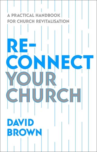 Read more about the article David Brown – Re-Connect Your Church: A Practical Handbook for Church Revitalisation