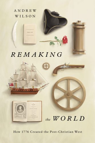 Read more about the article Andrew Wilson – Remaking the World: How 1776 created the post-Christian West