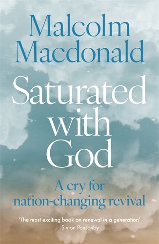 Read more about the article Malcom Macdonald – Saturated with God: A cry for a nation-changing revival